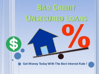 BAD CREDIT
UNSECURED LOANS
Get Money Today With The Best Interest Rate !
 