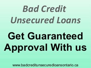 www.badcreditunsecuredloansontario.ca
Get Guaranteed
Approval With us
Bad Credit
Unsecured Loans
 