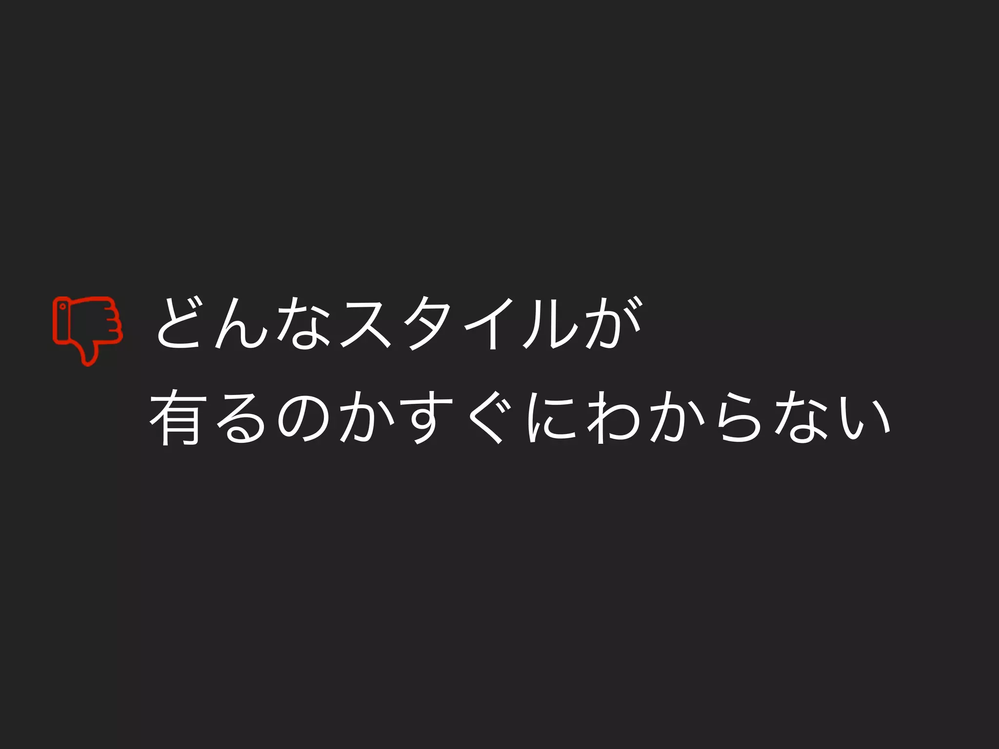 どんなスタイルが
有るのかすぐにわからない
 
