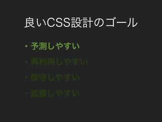 良いCSS設計のゴール
・予測しやすい
・再利用しやすい
・保守しやすい
・拡張しやすい
 