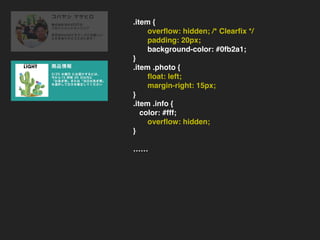 .item {
overﬂow: hidden; /* Clearﬁx */
padding: 15px;
background-color: #eee;
}
.item .photo {
ﬂoat: left;
margin-right: 15px;
}
.item .info {
overﬂow: hidden;
}
……
.item {
overﬂow: hidden; /* Clearﬁx */
padding: 20px;
background-color: #0fb2a1;
}
.item .photo {
ﬂoat: left;
margin-right: 15px;
}
.item .info {
color: #fff;
overﬂow: hidden;
}
……
 