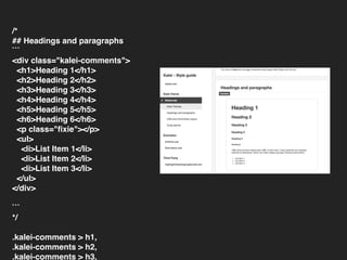 /*
## Headings and paragraphs
```
<div class="kalei-comments">
<h1>Heading 1</h1>
<h2>Heading 2</h2>
<h3>Heading 3</h3>
<h4>Heading 4</h4>
<h5>Heading 5</h5>
<h6>Heading 6</h6>
<p class="ﬁxie"></p>
<ul>
<li>List Item 1</li>
<li>List Item 2</li>
<li>List Item 3</li>
</ul>
</div>
```
*/
.kalei-comments > h1,
.kalei-comments > h2,
.kalei-comments > h3,
 