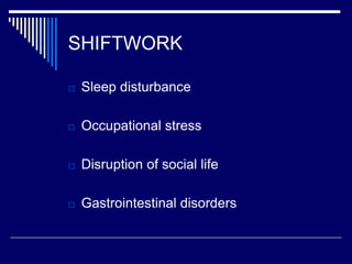 SHIFTWORK
□ Sleep disturbance
□ Occupational stress
□ Disruption of social life
□ Gastrointestinal disorders
 