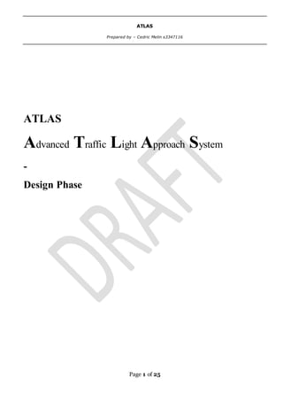 ATLAS
Prepared by – Cedric Melin s3347116
Page 1 of 25
ATLAS
Advanced Traffic Light Approach System
-
Design Phase
 