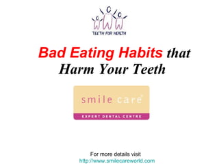 Bad Eating Habits  that Harm Your Teeth   For more details visit  http://www.smilecareworld.com 
