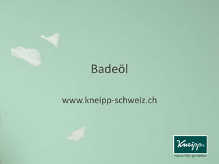 Badeöl
www.kneipp-schweiz.ch
 