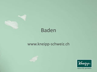 Baden
www.kneipp-schweiz.ch
 