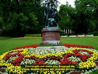 Encravada em meio aos Bosques de Viena, Baden é toda um imenso jardim...   