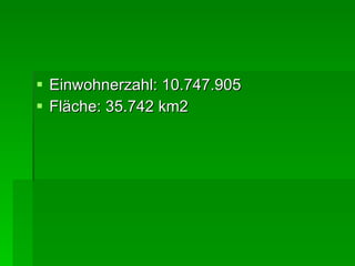 Einwohnerzahl: 10.747.905  Fläche: 35.742 km2  