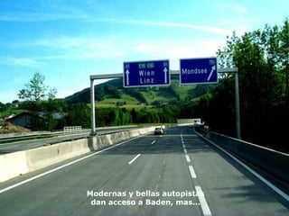 Modernas y bellas autopistas
dan acceso a Baden, mas...
 