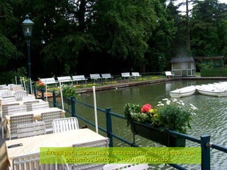 Áreas para descanso y recreación, en sus lagos, con pequeños barcos y todo muy florido...   