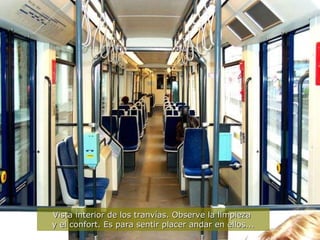 Vista interior de los tranvías. Observe la limpieza  y el confort. Es para sentir placer andar en ellos... 