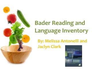 Bader Reading and Language Inventory  By: Melissa Antonelli and Jaclyn Clark 