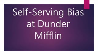Self-Serving Bias
at Dunder
Mifflin
 