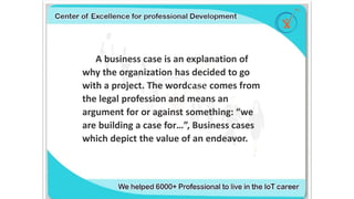 A business case is an explanation of
why the organization has decided to go
with a project. The wordcase comes from
the legal profession and means an
argument for or against something: “we
are building a case for…”, Business cases
which depict the value of an endeavor.
 