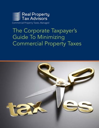 The Corporate Taxpayer’s
Guide To Minimizing
Commercial Property Taxes
 