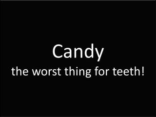 Candy the worst thing for teeth! 
