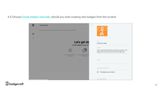 4.5 Choose Create badges manually, should you wish creating new badges from the scratch.
17
 