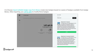 4.6 Choose Import editable badge copy from library create new badges based on copies of badges available from badge
library. After importing, you will be able to modify these badges.
18
 