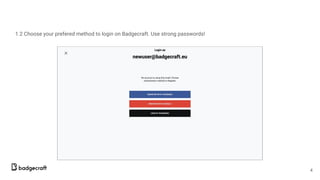 1.2 Choose your prefered method to login on Badgecraft. Use strong passwords!
4
 
