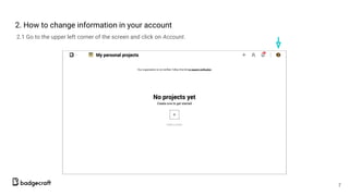 2. How to change information in your account
2.1 Go to the upper left corner of the screen and click on Account.
7
 