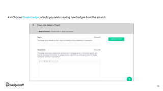 4.4 Choose Create badge, should you wish creating new badges from the scratch.
16
 