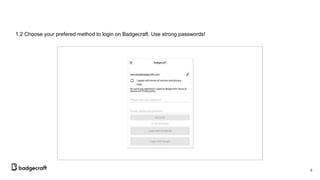 1.2 Choose your prefered method to login on Badgecraft. Use strong passwords!
4
 