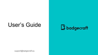 User’s Guide
1
support@badgecraft.eu
 