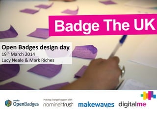 Open Badges design day
19th March 2014
Lucy Neale & Mark Riches
 