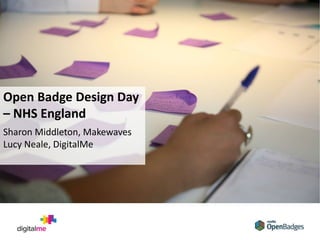 1. What are
open badges?
Open Badge Design Day
– NHS England
Sharon Middleton, Makewaves
Lucy Neale, DigitalMe
 