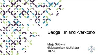 Badge Finland -verkosto
Merja Sjöblom
digiosaamisen vauhdittaja
TIEKE
 