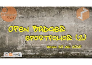 EUROPORTFOLIO
Rouen 23 mai 2015
Trust, the Revolution!
Open Badges
ePortfolios (2)
 