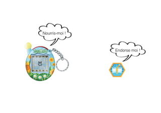Nourris-moi !
Endorse moi !
 