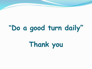 “Do a good turn daily”
Thank you
 