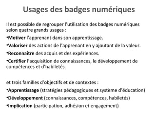 Il est possible de regrouper l’utilisation des badges numériques
selon quatre grands usages :
•Motiver l’apprenant dans so...