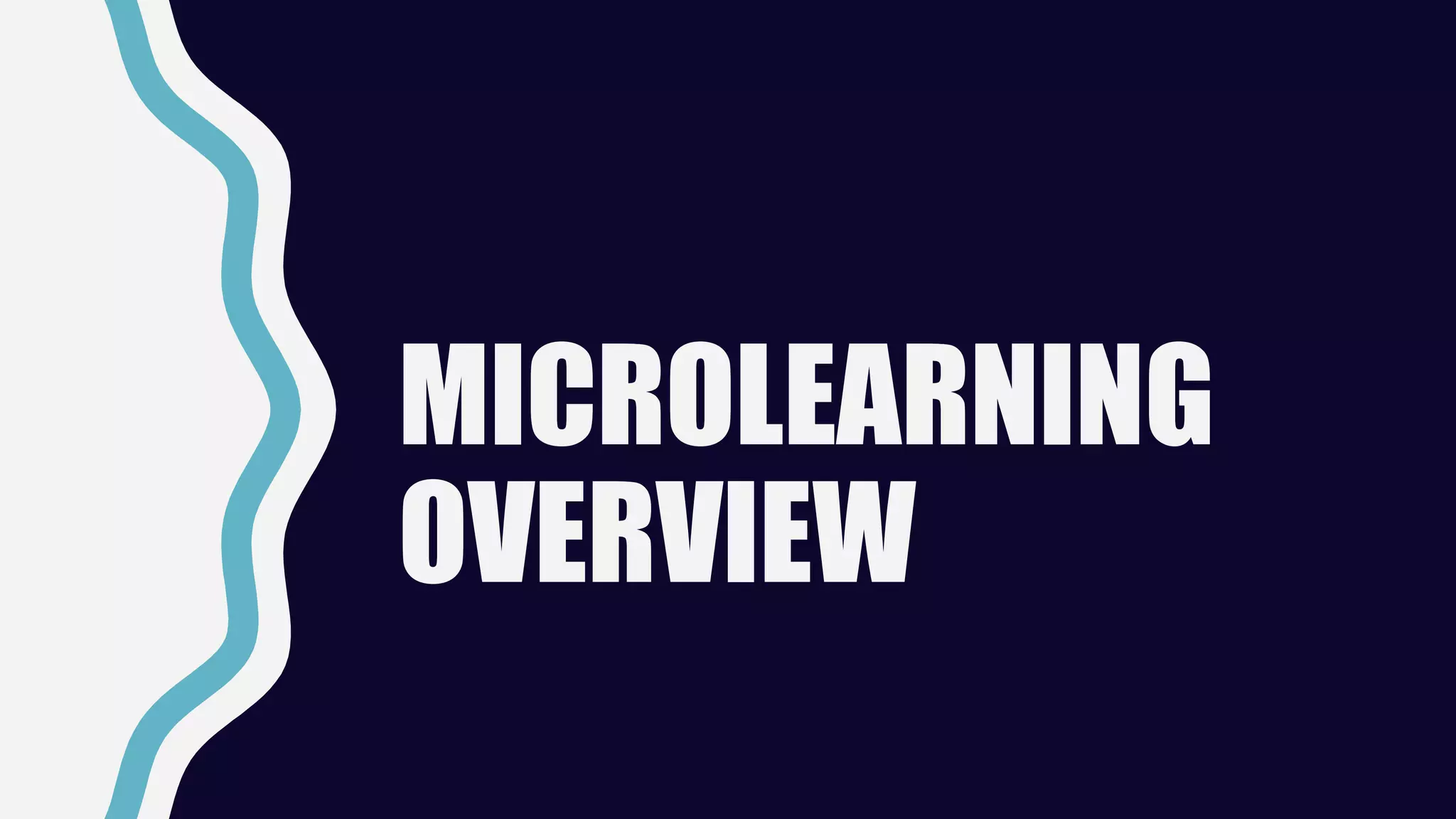 MICROLEARNING
OVERVIEW
 