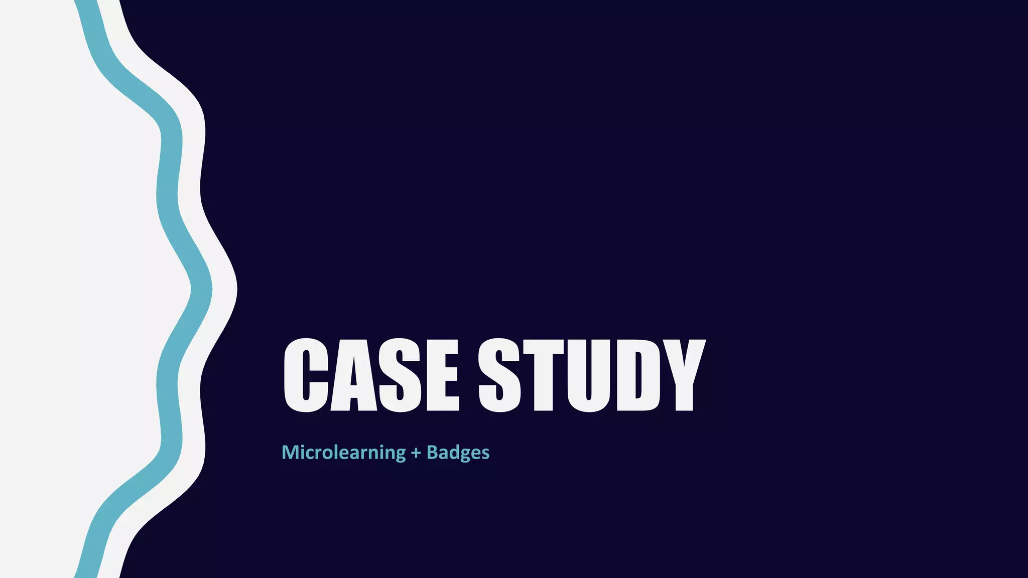 CASE STUDY
Microlearning + Badges
 