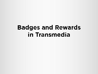 Badges and rewards in transmedia