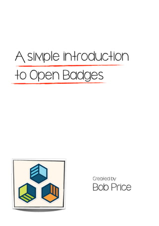 A simple introduction
to Open Badges
Created by
Bob Price
 