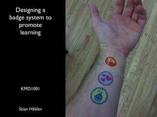 Designing a
badge system to
   promote
    learning




    KMD1001



   Stian Håklev
 