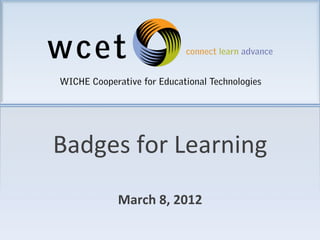 Badges	
  for	
  Learning	
  
                  	
  	
  
        March	
  8,	
  2012	
  
 