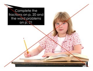 Complete the
fractions on p. 20 and
the word problems
on p. 21
 