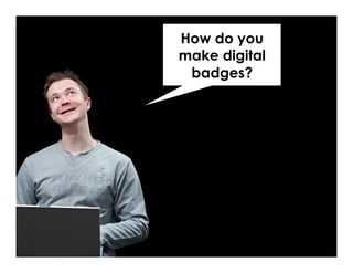 How do you
make digital
badges?
 