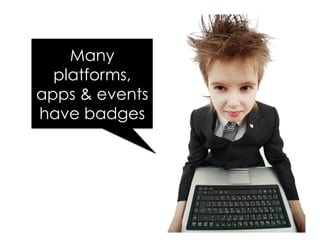 Many
platforms,
apps & events
have badges
 