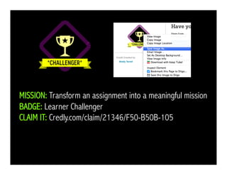 MISSION: Transform an assignment into a meaningful mission
BADGE: Learner Challenger
CLAIM IT: Credly.com/claim/21346/F50-B50B-105
 