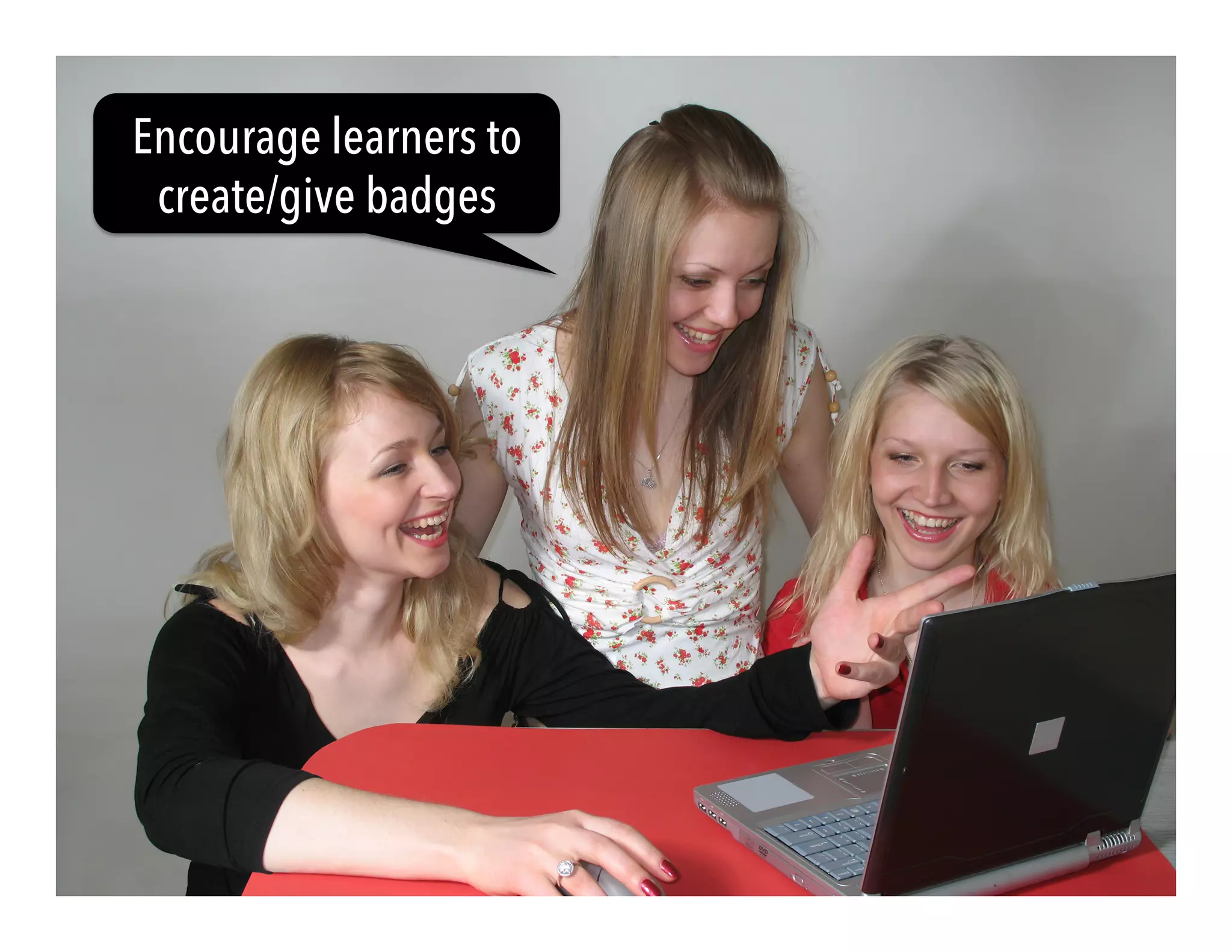 Encourage learners to 
create/give badges 
 