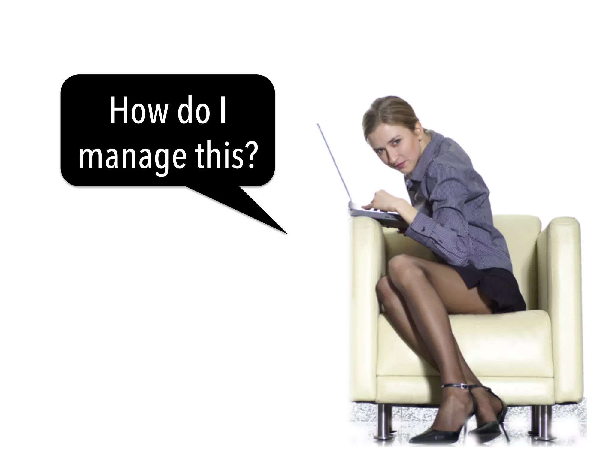 How do I 
manage this? 
 