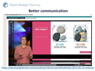 Better communication
https://openbadgefactory.com/academy/?direct=portfolioModal-2017-05-15-webinar
 