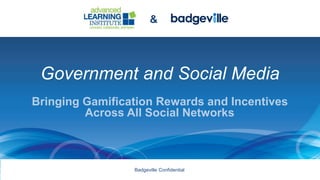 Government and Social Media
Badgeville Confidential
Bringing Gamification Rewards and Incentives
Across All Social Networks
&
 