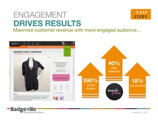 ENGAGEMENT
DRIVES RESULTS

CASE
STUDY

Maximize customer revenue with more engaged audience…

%
 40%
I’ll insert stat
Daily
Retention

590%
Social
Shares

18%

Conversions

 